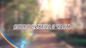 Слово чикена 3 часть (простите что такая короткая часть)