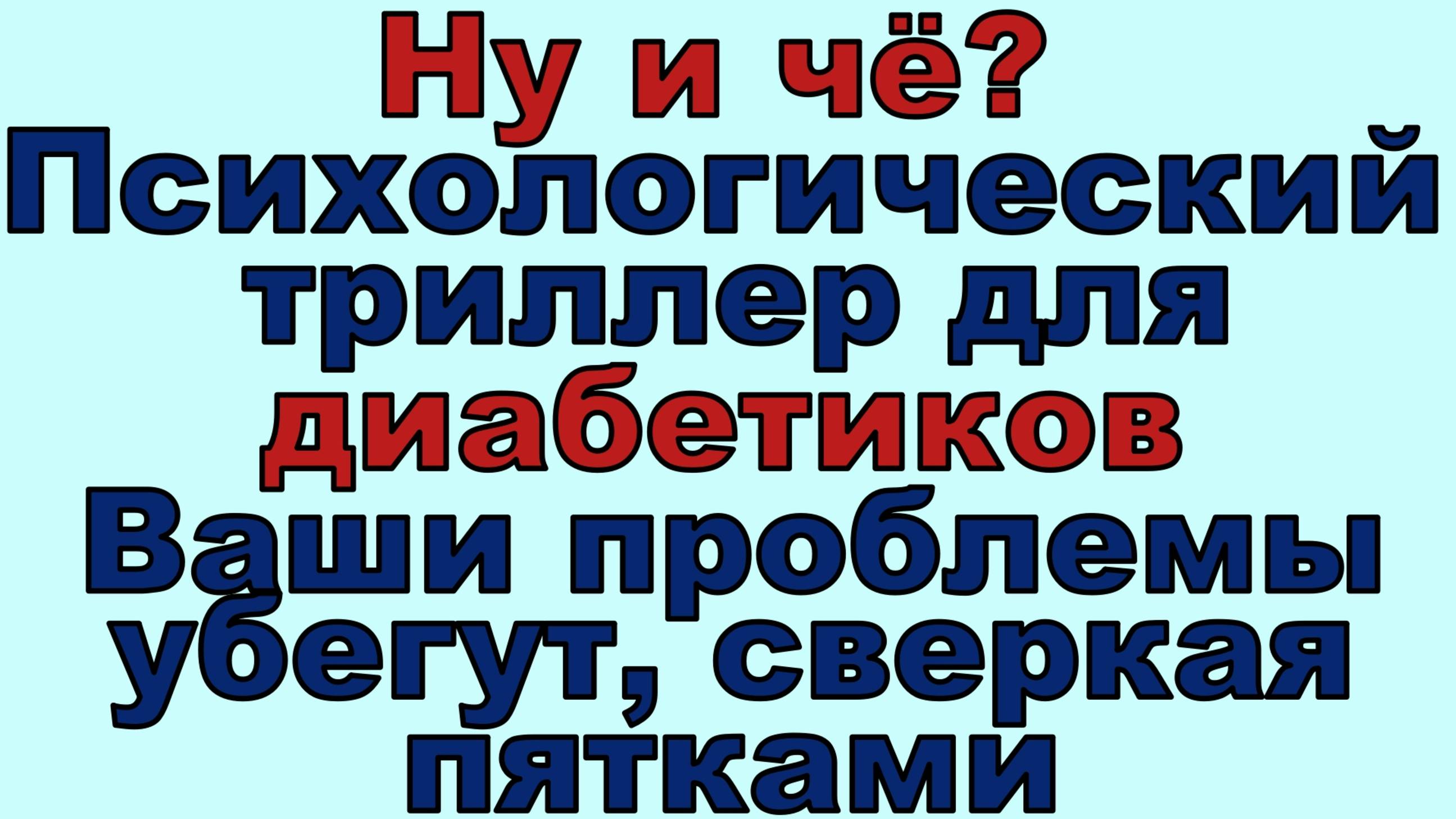 Ну и Чё? Психологический триллер для диабетиков. Ваши проблемы убегут, сверкая пятками!
