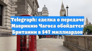 Telegraph: сделка о передаче Маврикию Чагоса обойдется Британии в $47 миллиардов