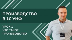 Производство в 1С:УНФ. Урок 1. Что такое производство (2025)