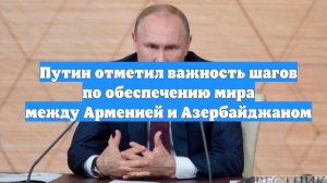 Путин отметил важность шагов по обеспечению мира между Арменией и Азербайджаном