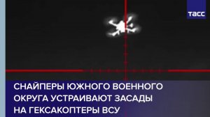 Снайперы Южного военного округа устраивают засады на гексакоптеры ВСУ