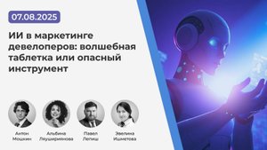 Вебинар "ИИ в маркетинге девелоперов: волшебная таблетка или опасный инструмент" (7.08.2025)
