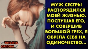 Муж сестры распорядился моей жизнью. Послушав его и совершив большой грех, я обрела себя на...