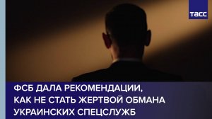 ФСБ дала рекомендации, как не стать жертвой обмана украинских спецслужб