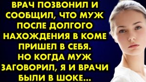Врач позвонил и сообщил, что муж после долгого нахождения в коме пришел в себя. Но когда муж...