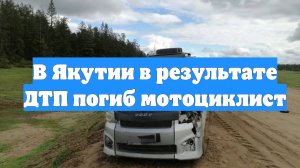 В Якутии в результате ДТП погиб мотоциклист