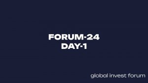GLOBAL INVEST FORUM-24 DAY 1