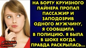 На борту круизного лайнера пропал пассажир, и, заподозрив одного мужчину, я сообщила в полицию...