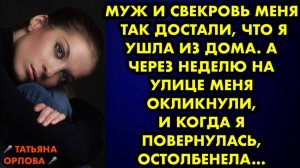 Муж и свекровь меня так достали, что я ушла из дома. А через неделю на улице меня окликнули, и когда