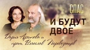 И БУДУТ ДВОЕ. ПРОТОИЕРЕЙ ВЯЧЕСЛАВ ПЕРЕВЕЗЕНЦЕВ И ДАРИЯ АРХИПОВА