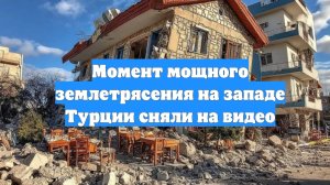 Момент мощного землетрясения на западе Турции сняли на видео