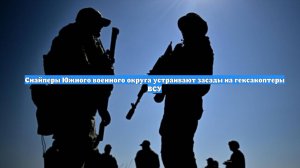 Снайперы Южного военного округа устраивают засады на гексакоптеры ВСУ