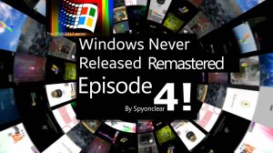 Windows Never Released Remastered: Episode 4