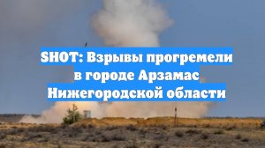 SHOT: Взрывы прогремели в городе Арзамас Нижегородской области
