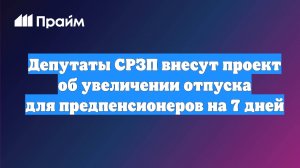 Депутаты СРЗП внесут проект об увеличении отпуска для предпенсионеров на 7 дней