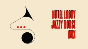 Hotel Lobby Jazzy House Mix