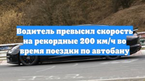 Водитель превысил скорость на рекордные 200 км/ч во время поездки по автобану