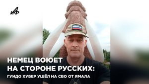 Немец воюет на стороне русских: Гуидо Хубер ушёл на СВО от Ямала