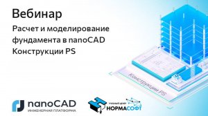 Вебинар «Расчет и моделирование фундамента в nanoCAD Конструкции PS»