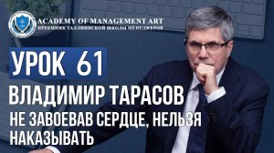 Уроки Владимира Тарасова. Урок 61. Не завоевав сердце, нельзя наказывать
