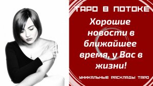 Хорошие новости в ближайшее время, у Вас в жизни!