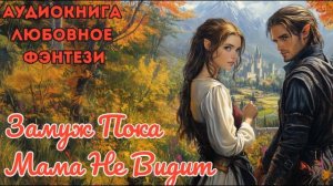 ЛЮБОВНОЕ ФЭНТЕЗИ: ЗАМУЖ ПОКА МАМА НЕ ВИДИТ