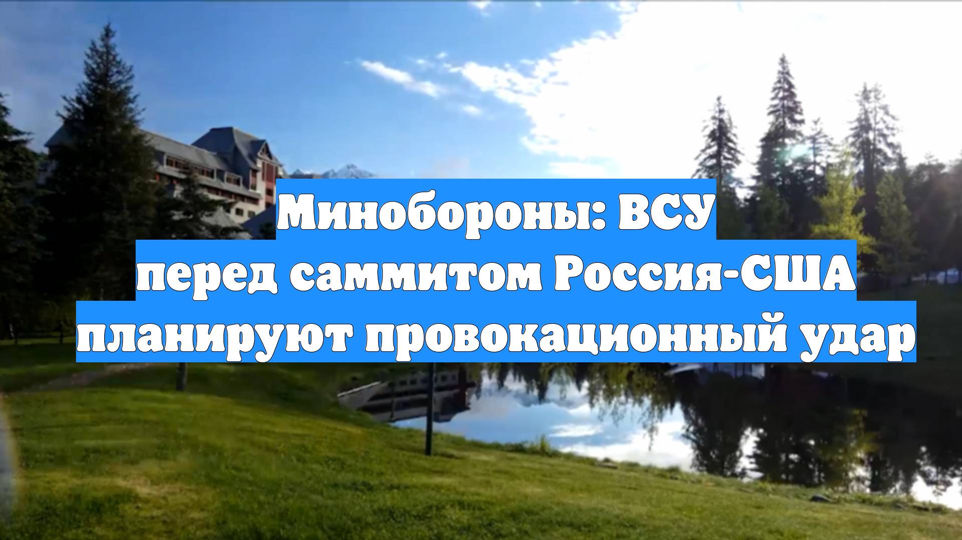 Минобороны: ВСУ перед саммитом Россия-США планируют провокационный удар