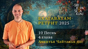 Бхагаватам Ретрит 2025 - 10 Песнь, 4 глава (Ачинтья Чайтанья дас)