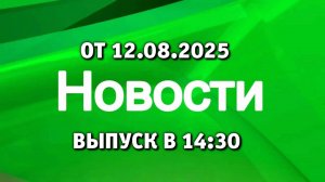 Новости (ИК "Инфознай ТВ", 12.08.2025) Выпуск в 14:30