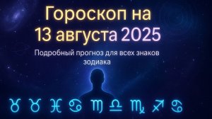 🔥 Гороскоп на сегодня 13 августа 2025 для всех знаков зодиака — Точный астрологический прогноз
