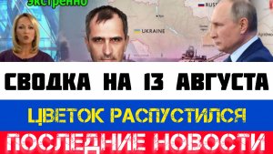 СВОДКА БОЕВЫХ ДЕЙСТВИЙ - ВОЙНА НА УКРАИНЕ НА 13 АВГУСТА, НОВОСТИ СВО