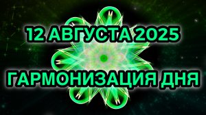 Гармонизация дня 12 августа 2025. Трансформационная Медитация.