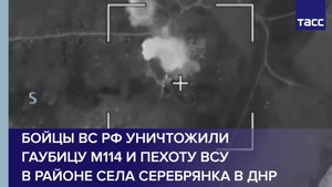 Бойцы ВС РФ уничтожили гаубицу М114 и пехоту ВСУ в районе села Серебрянка в ДНР
