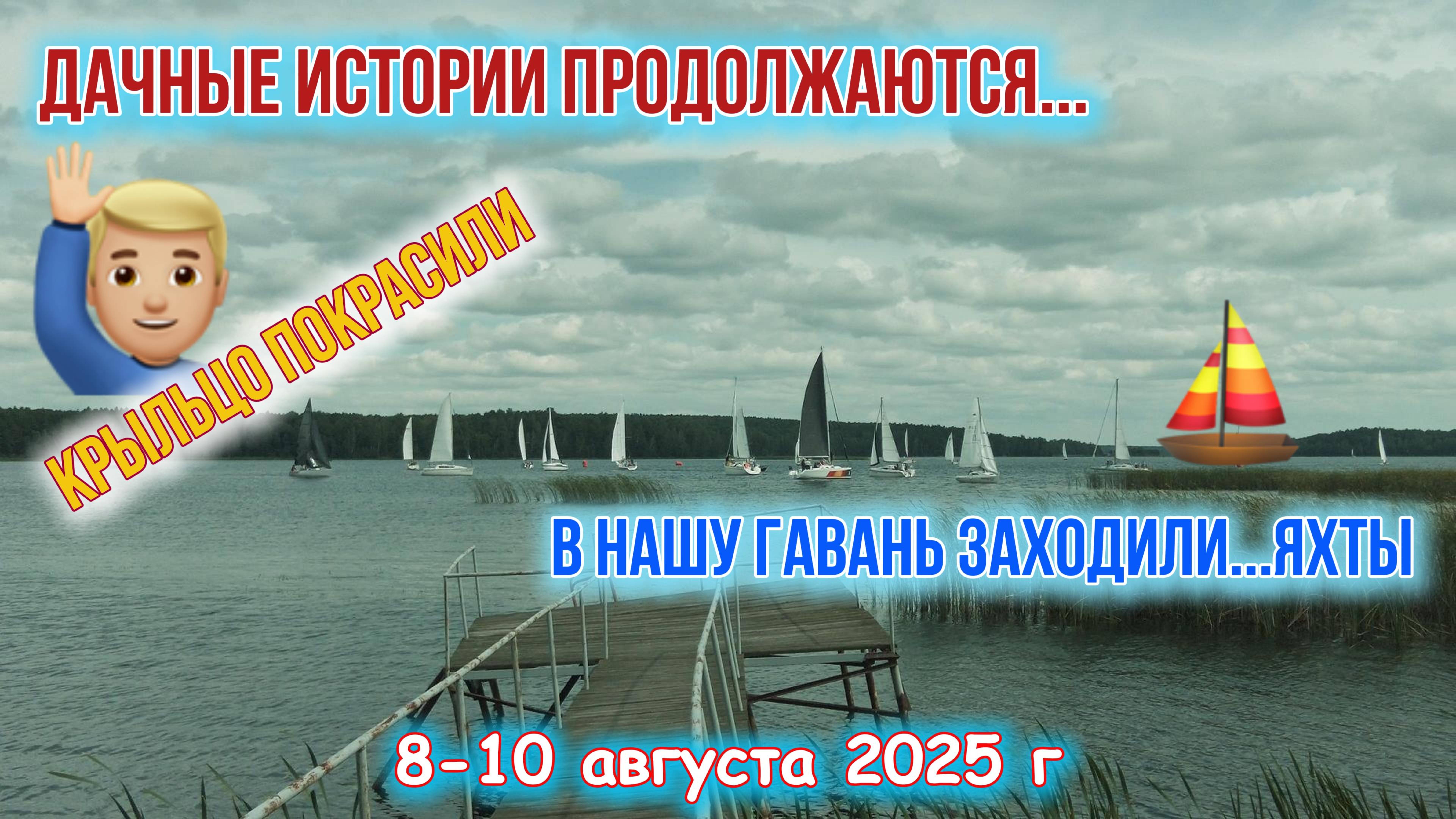Дача: крыльцо покрасили, яхты на озере Увильды  и прочее 8-10 августа 2025 г
