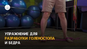 Упражнение для разработки голеностопа и бедра