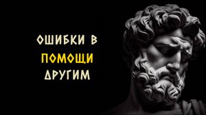 Доброта без границ: 10 ошибок которые мы совершаем помогая другим. Стоицизм - Измени Жизнь.