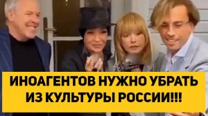 ИНОАГЕНТОВ НУЖНО УБРАТЬ ИЗ КУЛЬТУРЫ РОССИИ!!!