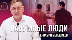 "Разумные люди" - Вениамин Меньшиков | Проповедь