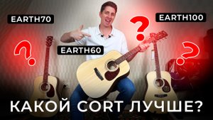 КАКОЙ CORT ЛУЧШЕ? Сравнение акустических гитар: Cort Earth60 vs Cort Earth70 vs Cort Earth100