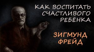 Как воспитать счастливого ребёнка: уроки Зигмунда Фрейда