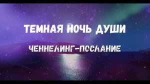 ТЕМНАЯ НОЧЬ ДУШИ. ЧЕННЕЛИНГ– ПОСЛАНИЕ