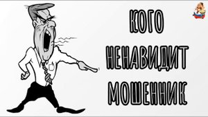 КОГО НЕНАВИДИТ МОШЕННИК