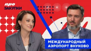 Новый выпуск «ПРО Закупки»: организация закупок в Международном аэропорту Внуково