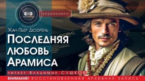 Последняя любовь Арамиса - Жан-Пьер ДЮФРЕНЬ (читает Владимир СУШКОВ) | аудиокниги слушать бесплатно