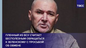 Пленный из ВСУ считает бесполезным обращаться к Зеленскому с просьбой об обмене