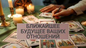 РАСКЛАД ТАРО "БЛИЖАЙШЕЕ БУДУЩЕЕ ВАШИХ ОТНОШЕНИЙ"