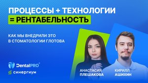 ВЕБИНАР «Процессы + Технологии = Рентабельность: Как мы внедрили это в Стоматологии Глотова»