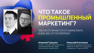 ЧТО ТАКОЕ ПРОМЫШЛЕННЫЙ МАРКЕТИНГ? Отличия от B2B и B2C. Где он похож на маркетинг в IT Enterpise?
