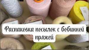 Распаковка посылок с бобинной пряжей! Хлопок , полухлопок, твид и много другое!